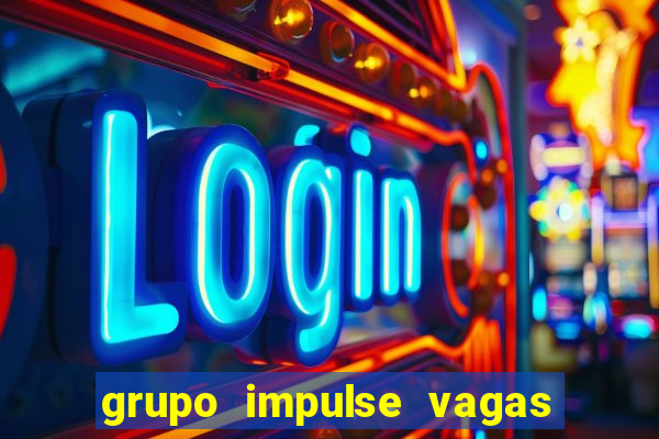 grupo impulse vagas home office